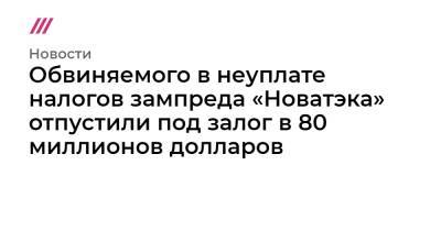 Леонид Михельсон - Геннадий Тимченко - Обвиняемого в неуплате налогов зампреда «Новатэка» отпустили под залог в 80 миллионов долларов - tvrain.ru - США