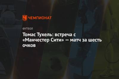 Томас Тухель - Томас Тухель: встреча с «Манчестер Сити» — матч за шесть очков - championat.com