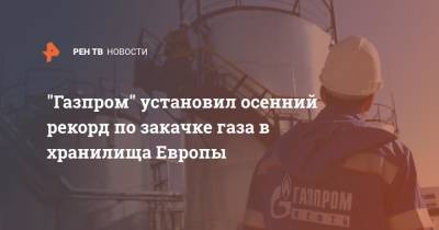 "Газпром" установил осенний рекорд по закачке газа в хранилища Европы - ren.tv - Россия - Германия - Голландия - Европа