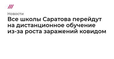 Анна Попова - Все школы Саратова перейдут на дистанционное обучение из-за роста заражений ковидом - tvrain.ru - Москва - Россия - Саратовская обл.