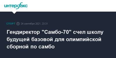 Гендиректор "Самбо-70" счел школу будущей базовой для олимпийской сборной по самбо - sport-interfax.ru - Москва - Россия
