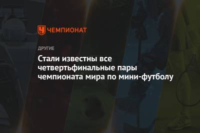 Стали известны все четвертьфинальные пары чемпионата мира по мини-футболу - championat.com - Россия - Казахстан - Бразилия - Иран - Литва - Испания - Португалия - Аргентина - Марокко - Парагвай