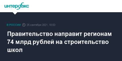 Михаил Мишустин - Правительство направит регионам 74 млрд рублей на строительство школ - interfax.ru - Москва - Россия