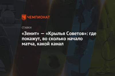 «Зенит» — «Крылья Советов»: где покажут, во сколько начало матча, какой канал - championat.com - Россия