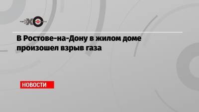 В Ростове-на-Дону в жилом доме произошел взрыв газа - echo.msk.ru - Ростов-На-Дону - Свердловская обл.