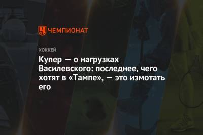 Андрей Василевский - Джон Купер - Купер — о нагрузках Василевского: последнее, чего хотят в «Тампе», — это измотать его - championat.com