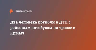 Два человека погибли в ДТП с рейсовым автобусом на трассе в Крыму - ren.tv - Крым - Симферополь
