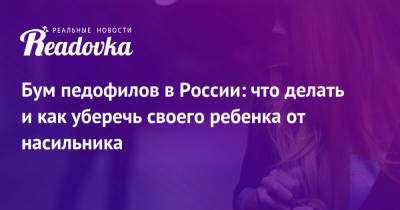 Бум педофилов в России: что делать и как уберечь своего ребенка от насильника - readovka.news - Россия - Австралия - Афины