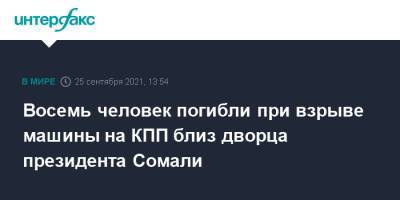 Восемь человек погибли при взрыве машины на КПП близ дворца президента Сомали - interfax.ru - Москва - Россия - Сомали