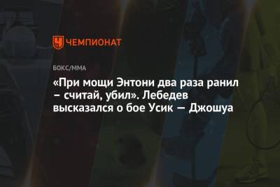 Александр Усик - Энтони Джошуа - Денис Лебедев - Джошуа Усик - «При мощи Энтони два раза ранил – считай, убил». Лебедев высказался о бое Усик — Джошуа - championat.com - Россия - Англия