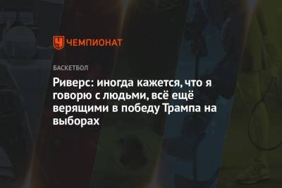 Бен Симмонс - Риверс: иногда кажется, что я говорю с людьми, всё ещё верящими в победу Трампа на выборах - championat.com - США