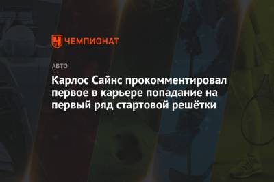 Карлос Сайнс прокомментировал первое в карьере попадание на первый ряд стартовой решётки - championat.com - Россия