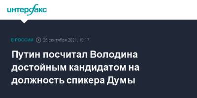 Владимир Путин - Вячеслав Володин - Путин посчитал Володина достойным кандидатом на должность спикера Думы - interfax.ru - Москва - Россия