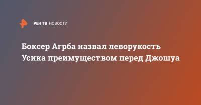 Александр Усик - Энтони Джошуа - Боксер Агрба назвал леворукость Усика преимуществом перед Джошуа - ren.tv