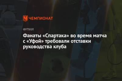 Адлан Хатуев - Леонид Федун - Артем Любимов - Зарема Салихова - Фанаты «Спартака» во время матча с «Уфой» требовали отставки руководства клуба - championat.com - Москва - Санкт-Петербург - Воронеж - Уфа - Казань