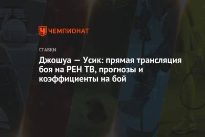 Александр Усик - Энтони Джошуа - Джошуа — Усик: прямая трансляция боя на РЕН ТВ, прогнозы и коэффициенты на бой - championat.com - Россия - Украина - Лондон