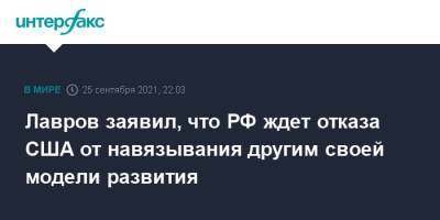 Сергей Лавров - Лавров заявил, что РФ ждет отказа США от навязывания другим своей модели развития - interfax.ru - Москва - Россия - США