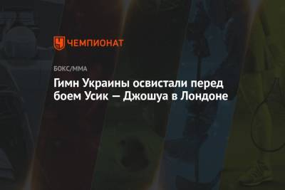 Александр Усик - Дерек Чисора - Джошуа Усик - Гимн Украины освистали перед боем Усик — Джошуа в Лондоне - championat.com - Украина - Англия - Лондон