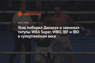 Александр Усик - Энтони Джошуа - Усик победил Джошуа и завоевал титулы WBA Super, WBO, IBF и IBO в супертяжёлом весе - championat.com - Украина - Англия