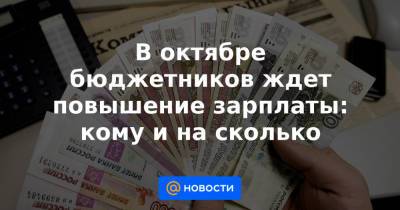 В октябре бюджетников ждет повышение зарплаты: кому и на сколько - news.mail.ru - Россия
