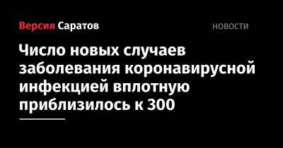 Число новых случаев заболевания коронавирусной инфекцией вплотную приблизилось к 300 - nversia.ru - Саратовская обл. - Саратов - район Энгельсский