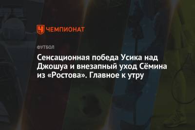 Александр Усик - Энтони Джошуа - Юрий Семин - Сенсационная победа Усика над Джошуа и внезапный уход Сёмина из «Ростова». Главное к утру - championat.com - Россия - Англия - Уфа