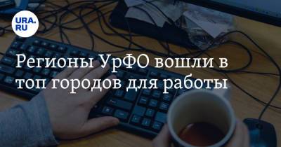 Регионы УрФО вошли в топ городов для работы - ura.news - Москва - Санкт-Петербург - Екатеринбург - Тюмень - Казань - Волгоград - Астрахань - Омск - Тольятти