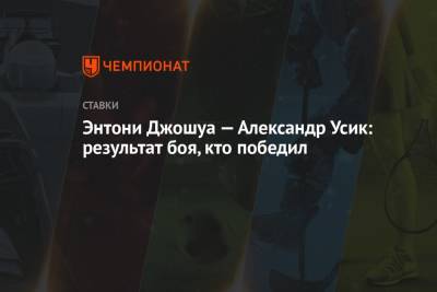 Александр Усик - Энтони Джошуа - Энтони Джошуа — Александр Усик: результат боя, кто победил - championat.com - Украина - Англия