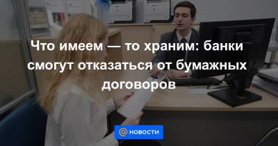 Анатолий Аксаков - Что имеем ― то храним: банки смогут отказаться от бумажных договоров - news.mail.ru