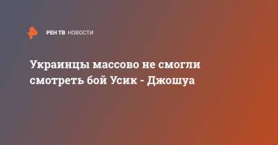 Александр Усик - Энтони Джошуа - Джошуа Усик - Украинцы массово не смогли смотреть бой Усик - Джошуа - ren.tv - Украина - Англия