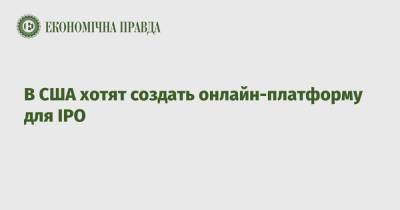 В США хотят создать онлайн-платформу для IPO - epravda.com.ua - США - Украина