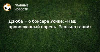 Артем Дзюба - Александр Усик - Энтони Джошуа - Дзюба – о боксере Усике: «Наш православный парень. Реально гений» - bombardir.ru - Россия - Украина - Англия