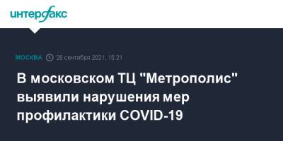 Андрей Поплавский - В московском ТЦ "Метрополис" выявили нарушения мер профилактики COVID-19 - interfax.ru - Москва