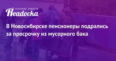 В Новосибирске пенсионеры подрались за просрочку из мусорного бака - readovka.ru - Новосибирск