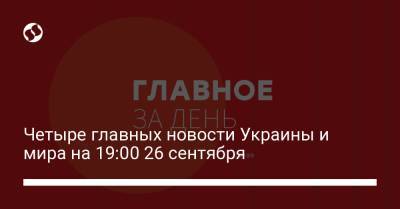 Александр Усик - Энтони Джошуа - Четыре главных новости Украины и мира на 19:00 26 сентября - liga.net - Украина - Англия - Лондон - Германия