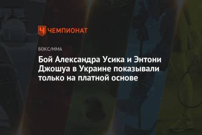 Александр Усик - Энтони Джошуа - Бой Александра Усика и Энтони Джошуа в Украине показывали только на платной основе - championat.com - Россия - Украина - Лондон