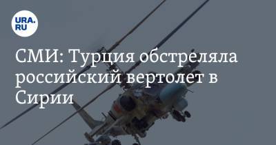 СМИ: Турция обстреляла российский вертолет в Сирии - ura.news - Россия - Сирия - Турция