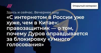 «С интернетом в России уже хуже, чем в Китае»: правозащитник — о том, почему Дуров оправдывается за блокировку «Умного голосования» - tvrain.ru - Россия - Китай