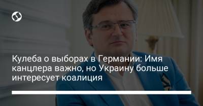 Армин Лашет - Олафом Шольцем - Дмитрий Кулеба - Кулеба о выборах в Германии: Имя канцлера важно, но Украину больше интересует коалиция - liga.net - Украина - Германия - Берлин