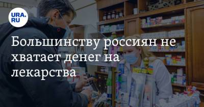 Большинству россиян не хватает денег на лекарства - ura.news