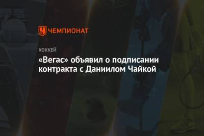 Даниил Чайка - «Вегас» объявил о подписании контракта с Даниилом Чайкой - championat.com - Москва - Россия