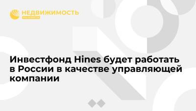 Инвестфонд Hines будет работать в России в качестве управляющей компании - realty.ria.ru - Москва - Россия - США - Кипр