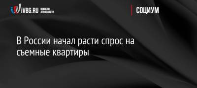 В России начал расти спрос на съемные квартиры - ivbg.ru - Россия - Украина