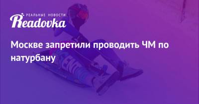 Москве запретили проводить ЧМ по натурбану - readovka.news - Москва - Австрия - Россия