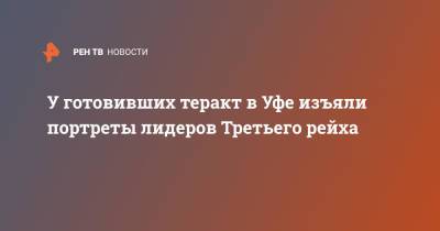 У готовивших теракт в Уфе изъяли портреты лидеров Третьего рейха - ren.tv - Россия - Башкирия - Уфа