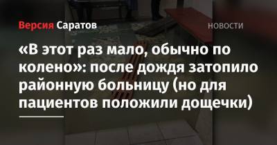 «В этот раз мало, обычно по колено»: после дождя затопило районную больницу (но для пациентов положили дощечки) - nversia.ru - Саратов