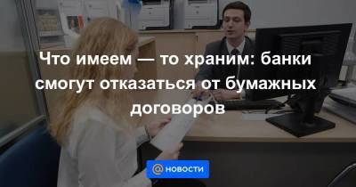 Анатолий Аксаков - Что имеем ― то храним: банки смогут отказаться от бумажных договоров - smartmoney.one