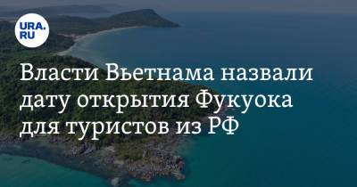 Власти Вьетнама назвали дату открытия Фукуока для туристов из РФ - ura.news - Москва - Россия - Вьетнам