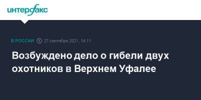Виталий Безруков - Возбуждено дело о гибели двух охотников в Верхнем Уфалее - interfax.ru - Москва - Челябинская обл.