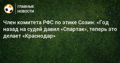 Сергей Галицкий - Андрей Созин - Член комитета РФС по этике Созин: «Год назад на судей давил «Спартак», теперь это делает «Краснодар» - bombardir.ru - Сочи - Краснодар